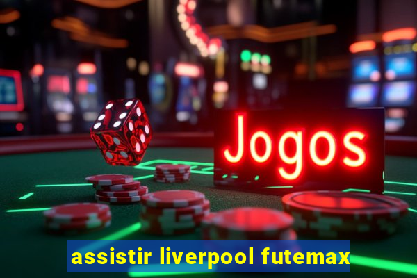 assistir liverpool futemax